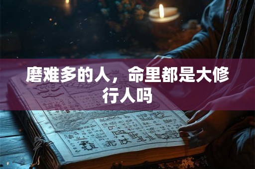 磨难多的人，命里都是大修行人吗