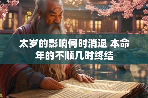 太岁的影响何时消退 本命年的不顺几时终结