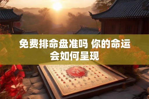 免费排命盘准吗 你的命运会如何呈现