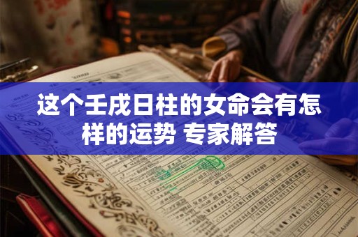 这个壬戌日柱的女命会有怎样的运势 专家解答