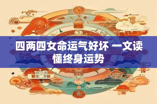 四两四女命运气好坏 一文读懂终身运势