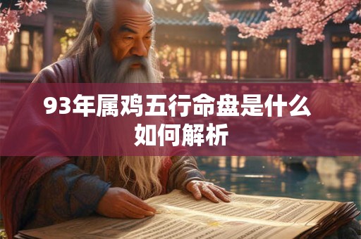 详细阅读:93年属鸡五行命盘是什么 如何解析 93年属鸡五行命盘是什么 如何解析