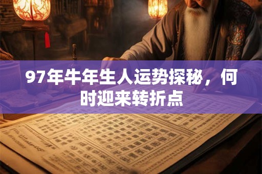 97年牛年生人运势探秘，何时迎来转折点