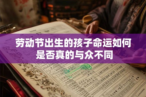 劳动节出生的孩子命运如何 是否真的与众不同