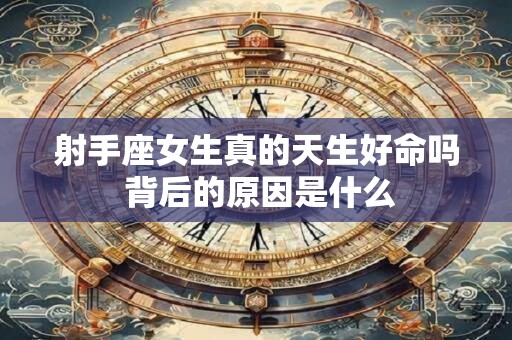 射手座女生真的天生好命吗 背后的原因是什么