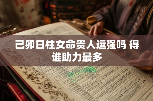 己卯日柱女命贵人运强吗 得谁助力最多