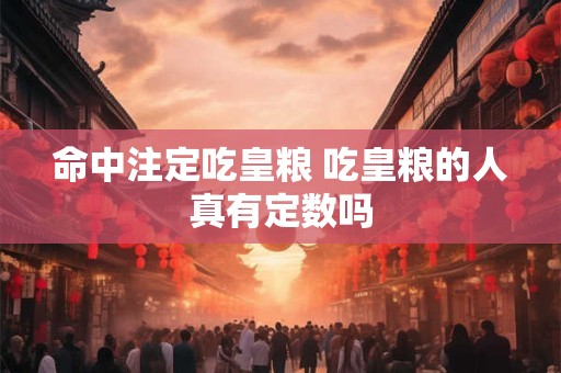 命中注定吃皇粮 吃皇粮的人真有定数吗