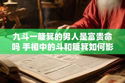 九斗一簸箕的男人是富贵命吗 手相中的斗和簸箕如何影响人生