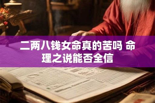 二两八钱女命真的苦吗 命理之说能否全信