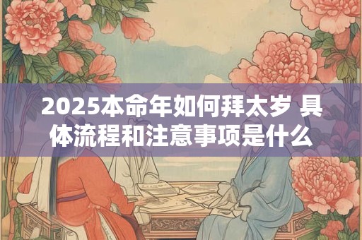 2025本命年如何拜太岁 具体流程和注意事项是什么