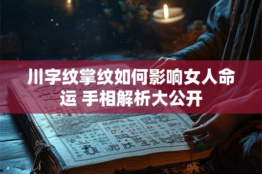 川字纹掌纹如何影响女人命运 手相解析大公开