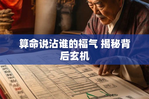 算命说沾谁的福气 揭秘背后玄机