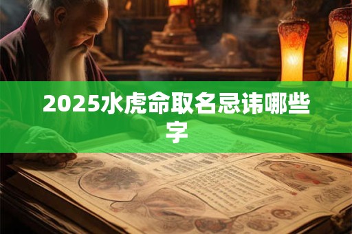 2025水虎命取名忌讳哪些字