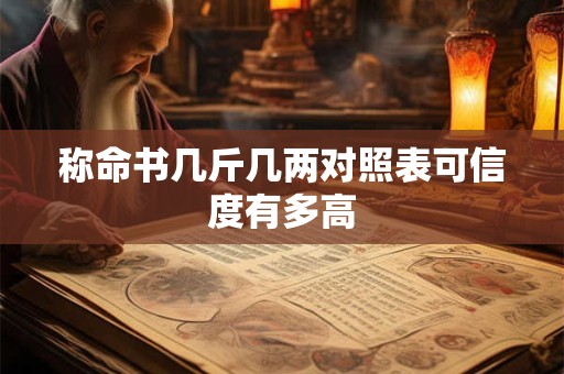 称命书几斤几两对照表可信度有多高
