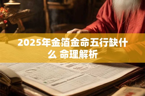 2025年金箔金命五行缺什么 命理解析