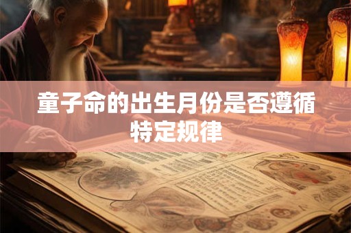 童子命的出生月份是否遵循特定规律