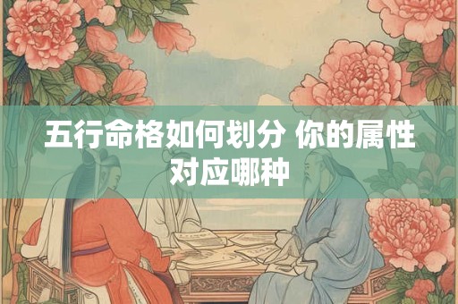 五行命格如何划分 你的属性对应哪种
