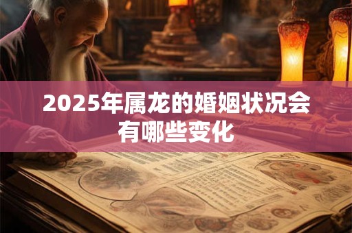 2025年属龙的婚姻状况会有哪些变化