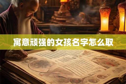 寓意顽强的女孩名字怎么取