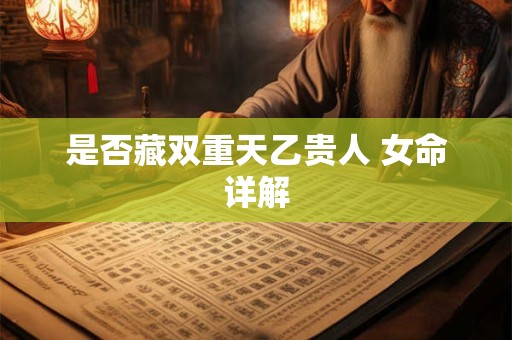 是否藏双重天乙贵人 女命详解