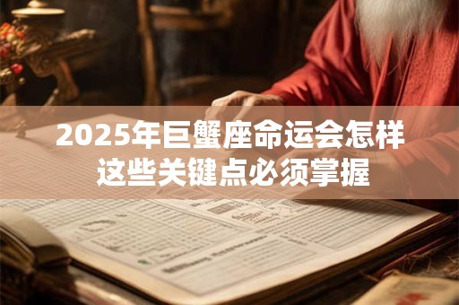 2025年巨蟹座命运会怎样 这些关键点必须掌握