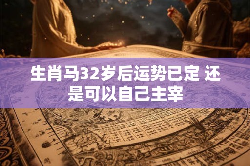 生肖马32岁后运势已定 还是可以自己主宰