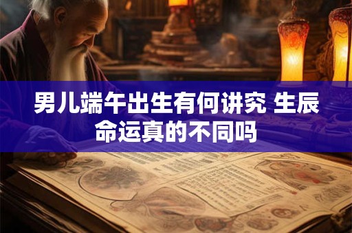 男儿端午出生有何讲究 生辰命运真的不同吗