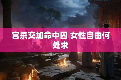 官杀交加命中囚 女性自由何处求