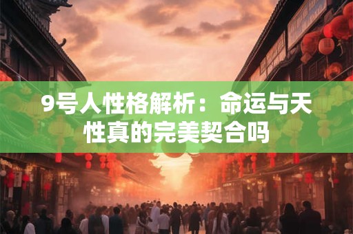 9号人性格解析：命运与天性真的完美契合吗