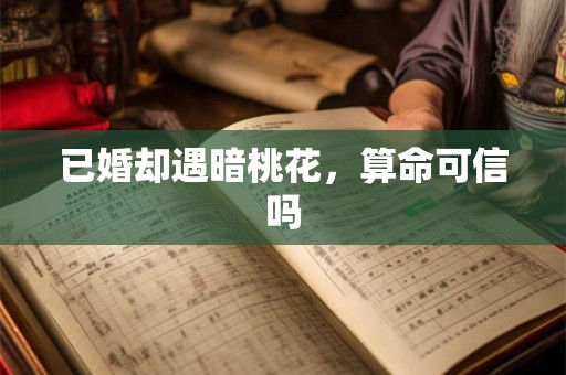 已婚却遇暗桃花，算命可信吗