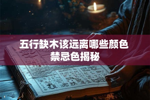 五行缺木该远离哪些颜色 禁忌色揭秘