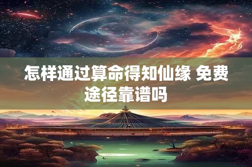 怎样通过算命得知仙缘 免费途径靠谱吗