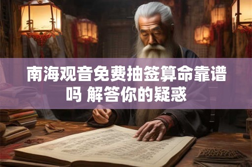 南海观音免费抽签算命靠谱吗 解答你的疑惑