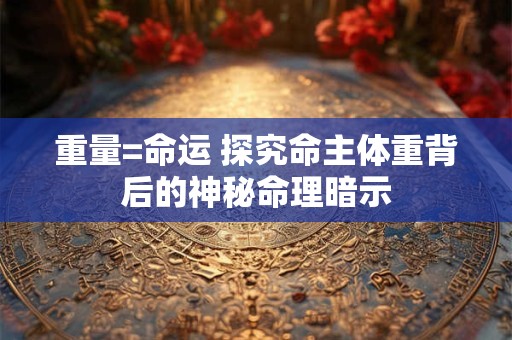 重量=命运 探究命主体重背后的神秘命理暗示
