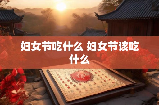 妇女节吃什么 妇女节该吃什么