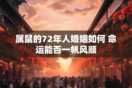 属鼠的72年人婚姻如何 命运能否一帆风顺