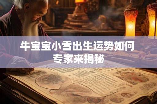牛宝宝小雪出生运势如何 专家来揭秘