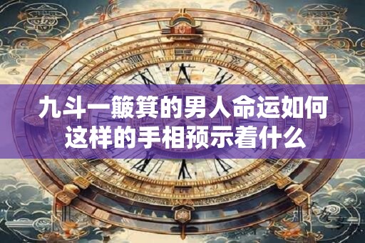 九斗一簸箕的男人命运如何 这样的手相预示着什么