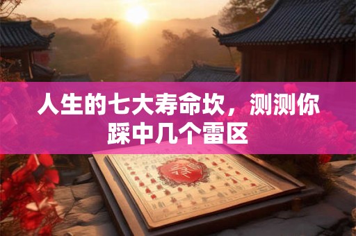 人生的七大寿命坎，测测你踩中几个雷区