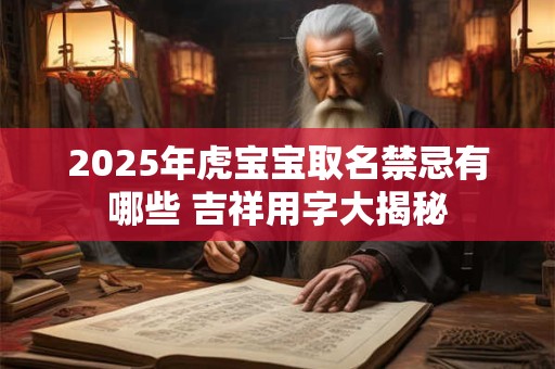 2025年虎宝宝取名禁忌有哪些 吉祥用字大揭秘
