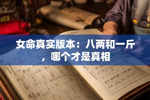 女命真实版本：八两和一斤，哪个才是真相