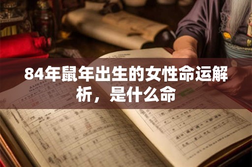 84年鼠年出生的女性命运解析，是什么命