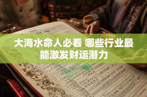 大海水命人必看 哪些行业最能激发财运潜力