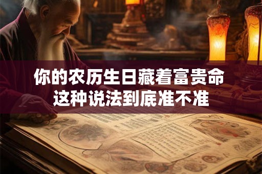 你的农历生日藏着富贵命 这种说法到底准不准