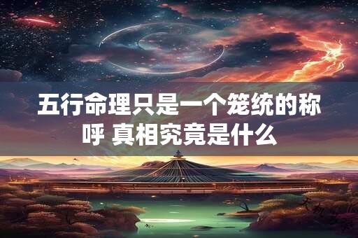 五行命理只是一个笼统的称呼 真相究竟是什么
