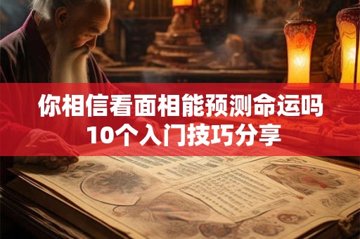 你相信看面相能预测命运吗 10个入门技巧分享