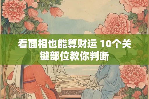 看面相也能算财运 10个关键部位教你判断