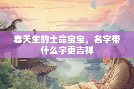 春天生的土命宝宝，名字带什么字更吉祥