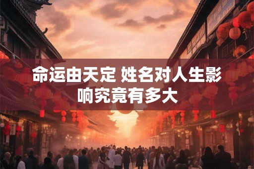 命运由天定 姓名对人生影响究竟有多大
