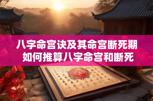 八字命宫诀及其命宫断死期 如何推算八字命宫和断死期